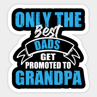 Only The Best Dads Get Promoted To Grandpa For Men Grandpa Sticker